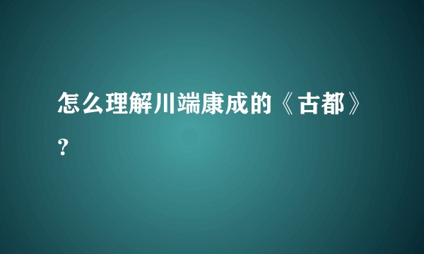 怎么理解川端康成的《古都》？