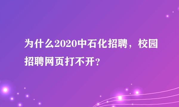 为什么2020中石化招聘，校园招聘网页打不开？
