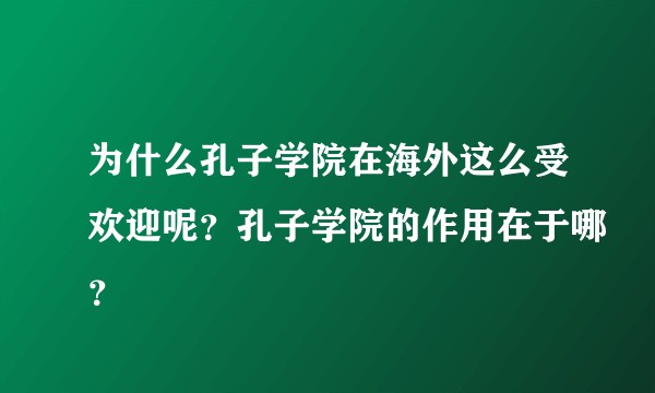 为什么孔子学院在海外这么受欢迎呢？孔子学院的作用在于哪？