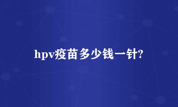 hpv疫苗多少钱一针?