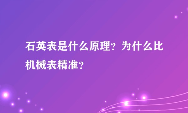石英表是什么原理？为什么比机械表精准？