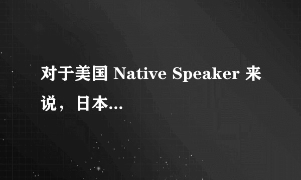 对于美国 Native Speaker 来说，日本人、中国人、印度人伴着口音的英语，哪个最难懂？