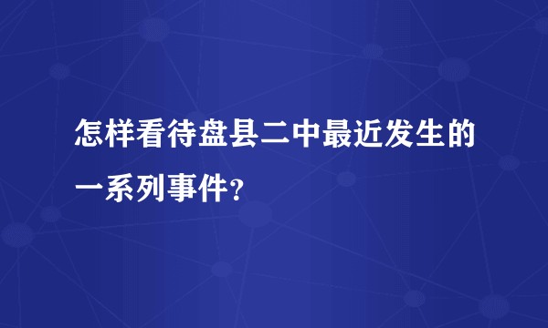 怎样看待盘县二中最近发生的一系列事件？