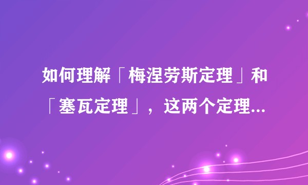 如何理解「梅涅劳斯定理」和「塞瓦定理」，这两个定理在实际中有什么应用？