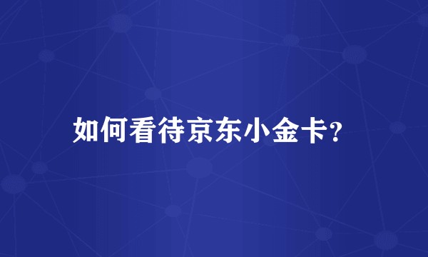 如何看待京东小金卡？
