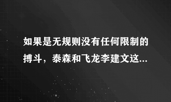 如果是无规则没有任何限制的搏斗，泰森和飞龙李建文这种级别的高手比，谁的胜算大一些？