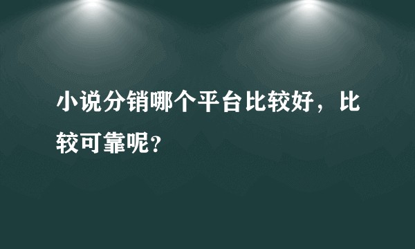 小说分销哪个平台比较好，比较可靠呢？