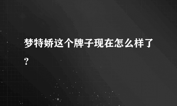 梦特娇这个牌子现在怎么样了？