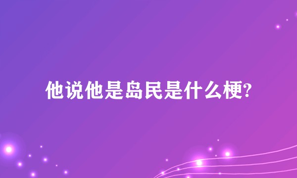 他说他是岛民是什么梗?