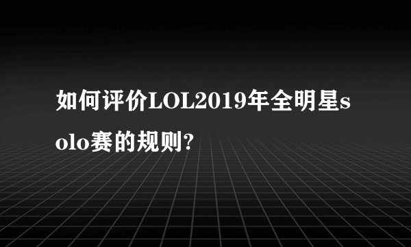 如何评价LOL2019年全明星solo赛的规则?