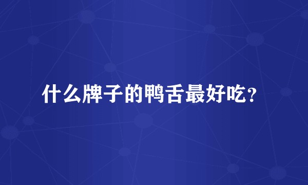 什么牌子的鸭舌最好吃？