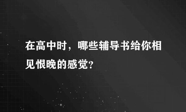 在高中时，哪些辅导书给你相见恨晚的感觉？