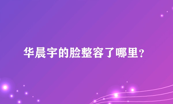 华晨宇的脸整容了哪里？