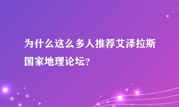 为什么这么多人推荐艾泽拉斯国家地理论坛？