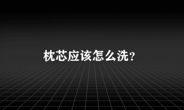 枕芯应该怎么洗？
