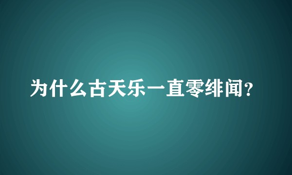 为什么古天乐一直零绯闻？