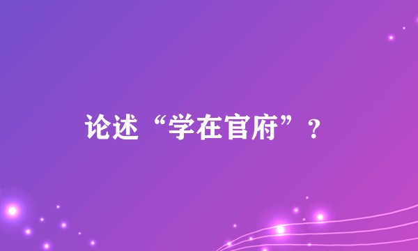 论述“学在官府”？