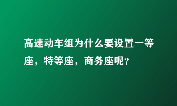 高速动车组为什么要设置一等座，特等座，商务座呢？