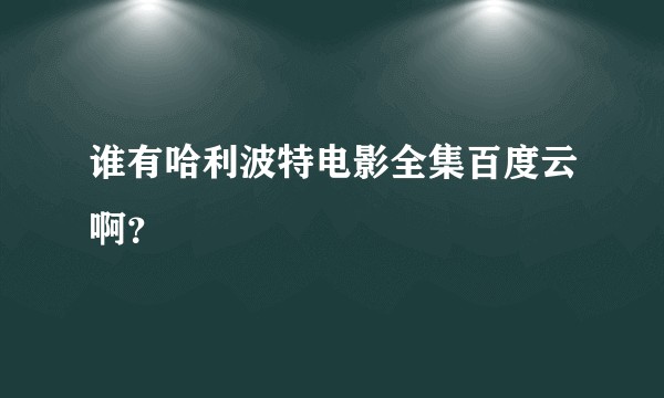 谁有哈利波特电影全集百度云啊？