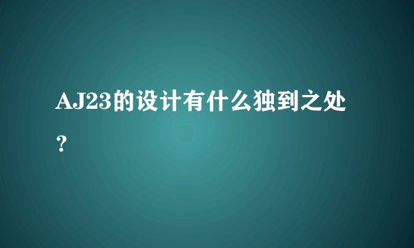 AJ23的设计有什么独到之处?
