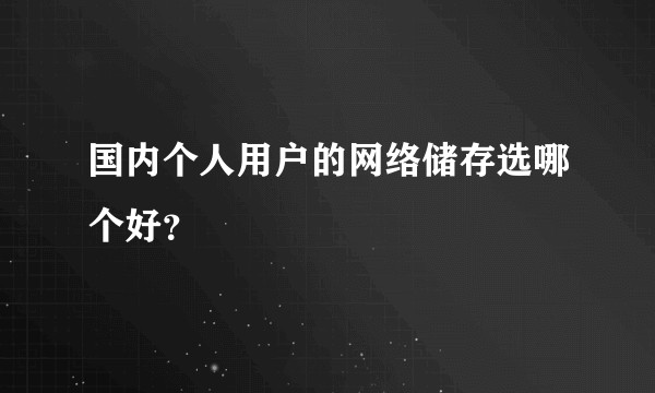 国内个人用户的网络储存选哪个好？