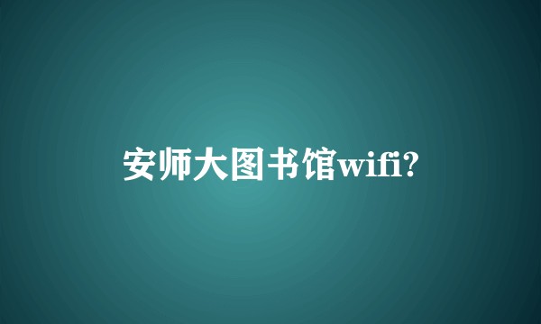安师大图书馆wifi?