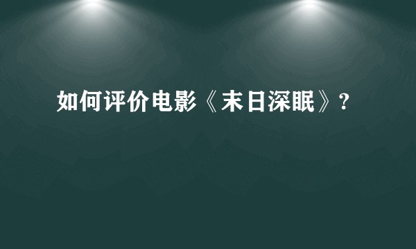 如何评价电影《末日深眠》?