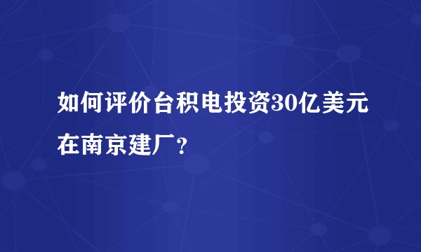 如何评价台积电投资30亿美元在南京建厂？