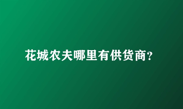 花城农夫哪里有供货商？