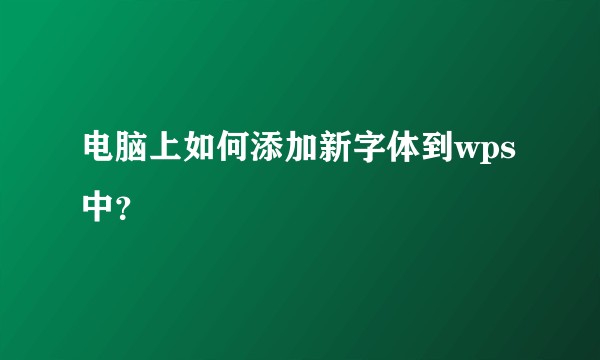 电脑上如何添加新字体到wps中？