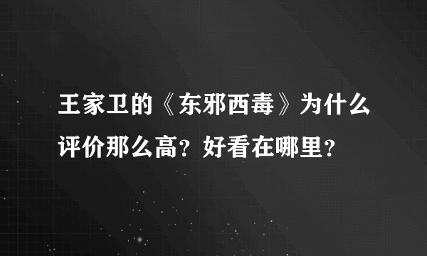 王家卫的《东邪西毒》为什么评价那么高？好看在哪里？