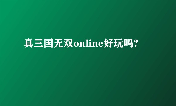 真三国无双online好玩吗?