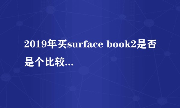 2019年买surface book2是否是个比较好的选择？