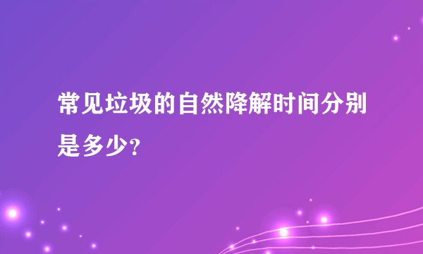 常见垃圾的自然降解时间分别是多少？