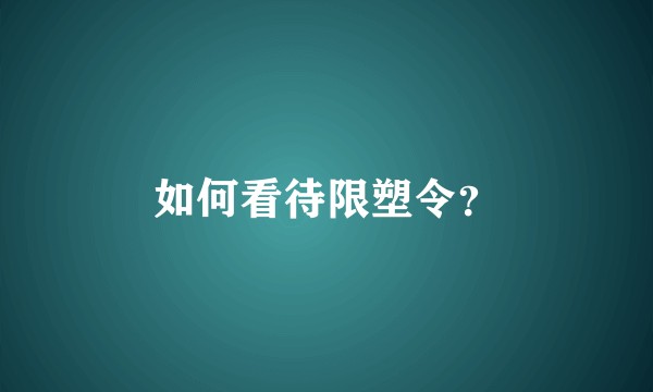 如何看待限塑令？