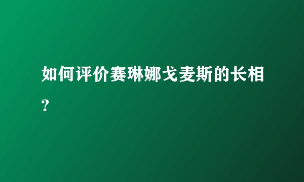 如何评价赛琳娜戈麦斯的长相？