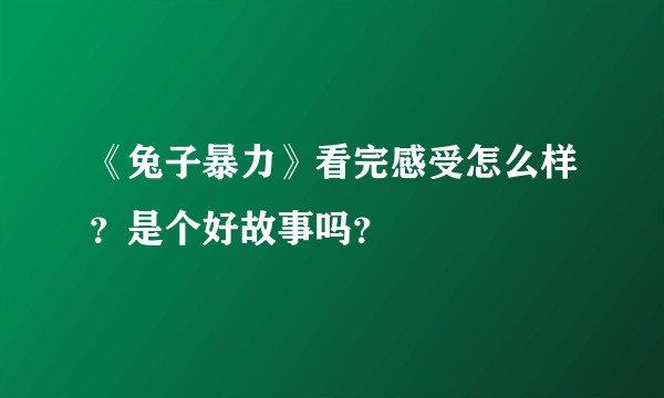 《兔子暴力》看完感受怎么样？是个好故事吗？