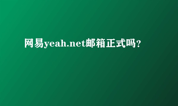 网易yeah.net邮箱正式吗？