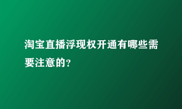 淘宝直播浮现权开通有哪些需要注意的？