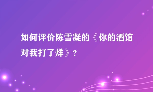 如何评价陈雪凝的《你的酒馆对我打了烊》？