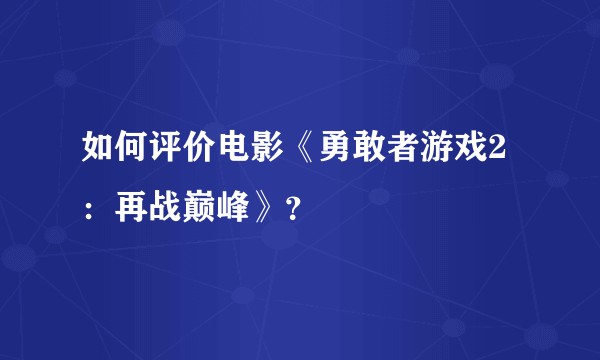 如何评价电影《勇敢者游戏2：再战巅峰》？