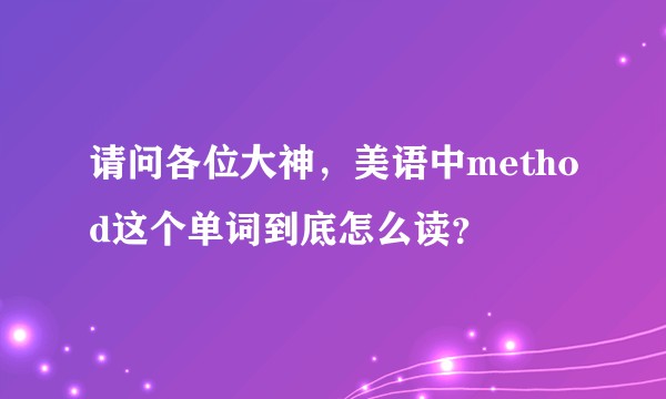 请问各位大神，美语中method这个单词到底怎么读？