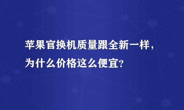 苹果官换机质量跟全新一样，为什么价格这么便宜？