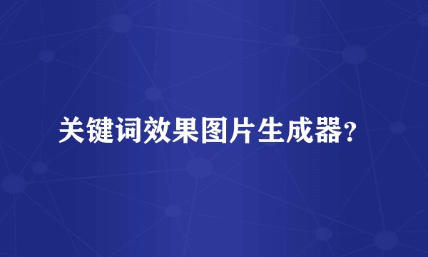 关键词效果图片生成器？