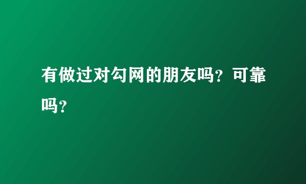 有做过对勾网的朋友吗？可靠吗？
