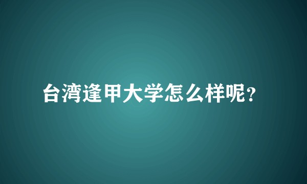 台湾逢甲大学怎么样呢？