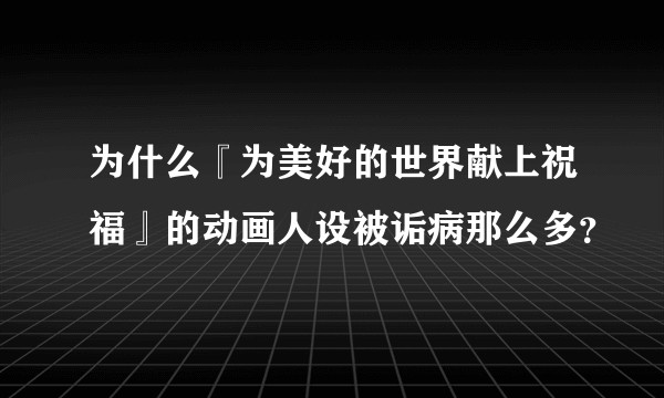 为什么『为美好的世界献上祝福』的动画人设被诟病那么多？