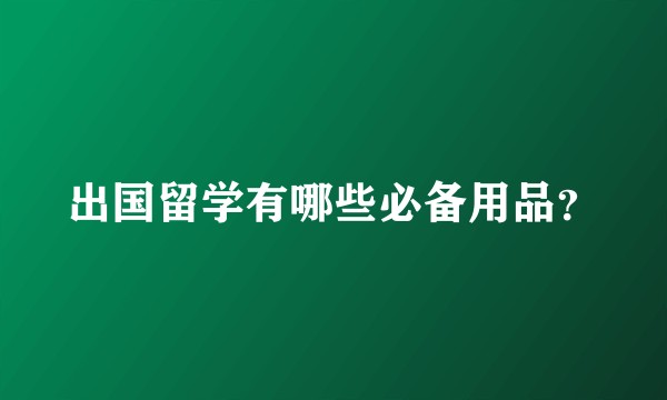 出国留学有哪些必备用品？