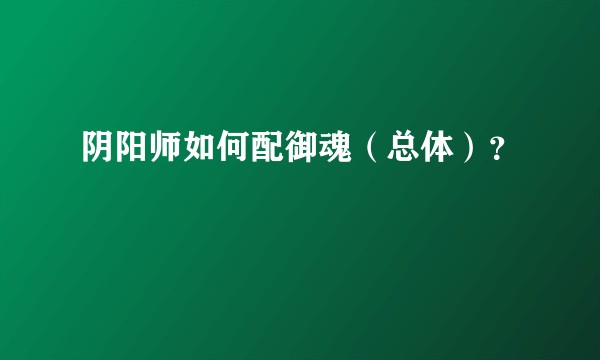 阴阳师如何配御魂（总体）？