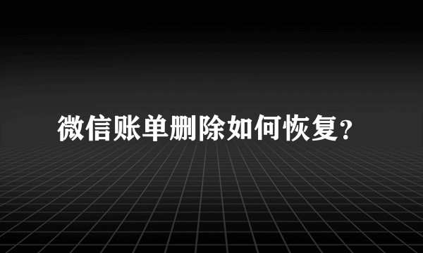 微信账单删除如何恢复？